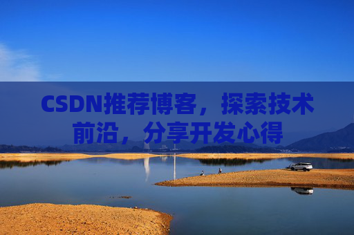 CSDN推荐博客，探索技术前沿，分享开发心得